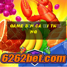 game bắn ca đổi thưởng