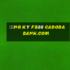 đăng ký fb88 cadodabanh.com