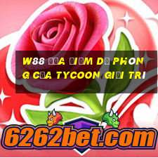 W88 Địa điểm dự phòng của Tycoon giải trí