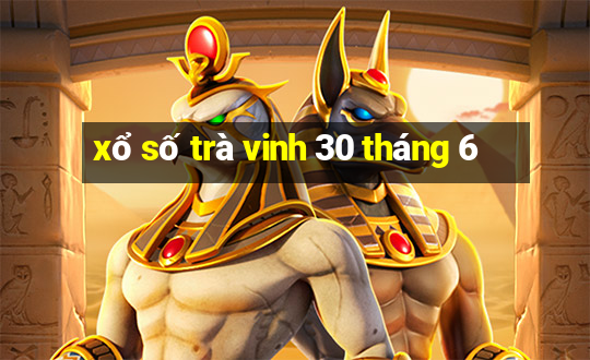 xổ số trà vinh 30 tháng 6