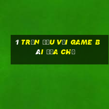 1 trận đấu với Game bài địa chủ