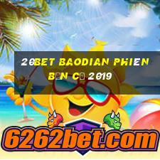 20bet Baodian phiên bản cũ 2019