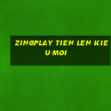 zingplay tien len kieu moi