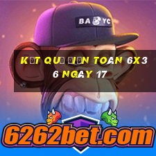 kết quả Điện Toán 6x36 ngày 17