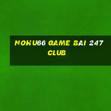 Nohu66 Game Bài 247 Club