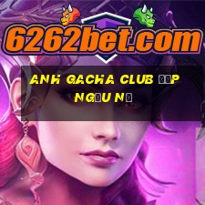 anh gacha club đẹp ngầu nữ