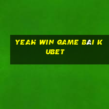 Yeah Win Game Bài Kubet