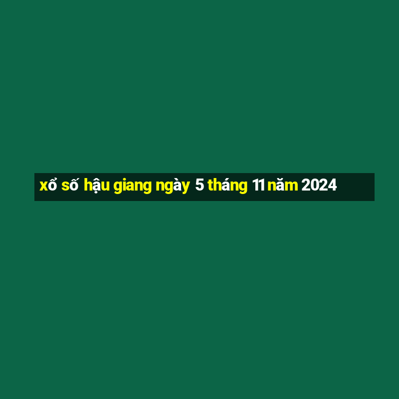 xổ số hậu giang ngày 5 tháng 11 năm 2024