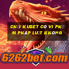 chơi kubet có vi phạm pháp luật không