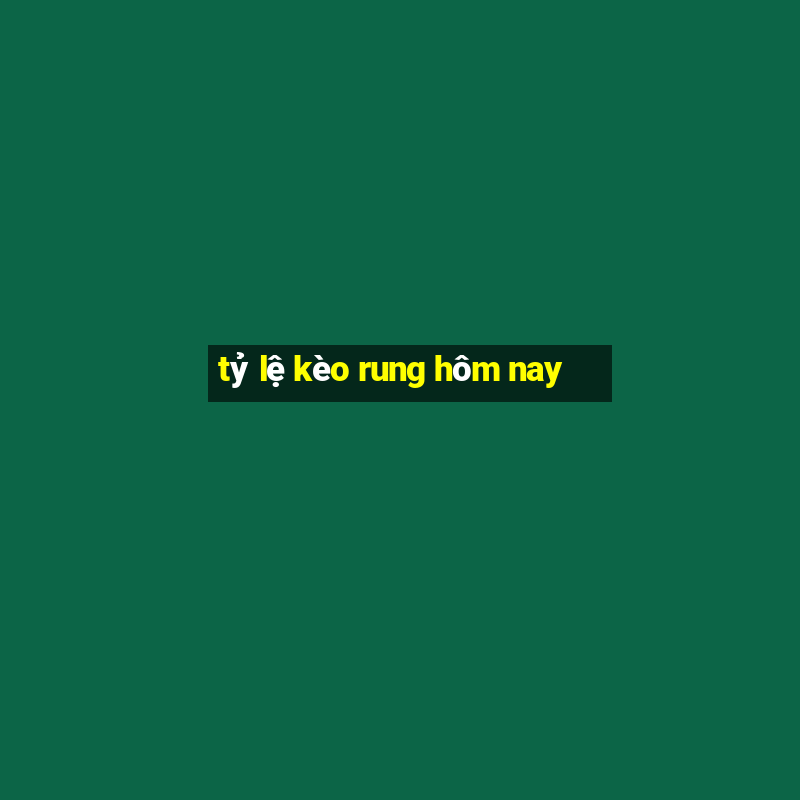 tỷ lệ kèo rung hôm nay