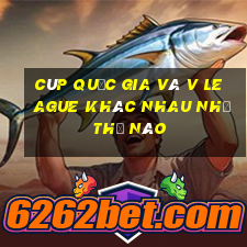 cúp quốc gia và v league khác nhau như thế nào