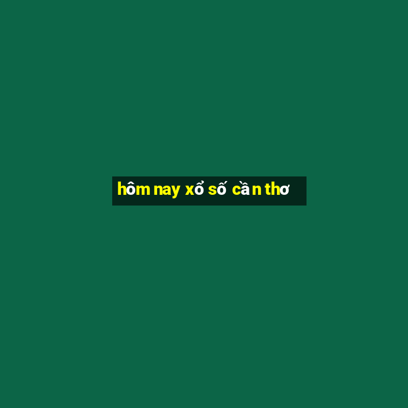 hôm nay xổ số cần thơ