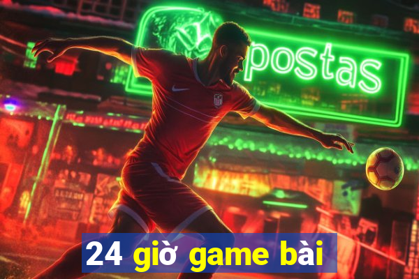 24 giờ game bài