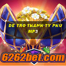 de tro thanh ty phu mp3