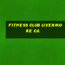 fitness club livermore ca