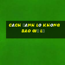 cách đánh lô không bao giờ lỗ