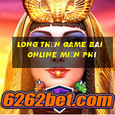 Long Thần Game Bài Online Miễn Phí