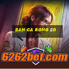 ban ca rong 2d