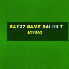 Bay27 Game Bài Đổi Thưởng