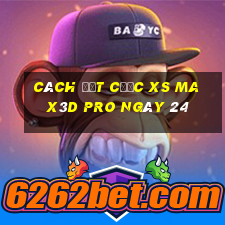 Cách đặt cược xs Max3D Pro ngày 24