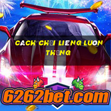 cách chơi Liêng luôn thắng