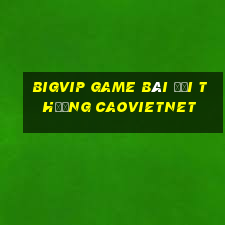 Bigvip Game Bài Đổi Thưởng Caovietnet