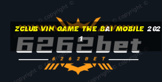 Zclub Vin Game The Bài Mobile 2021