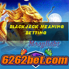 blackjack meaning betting