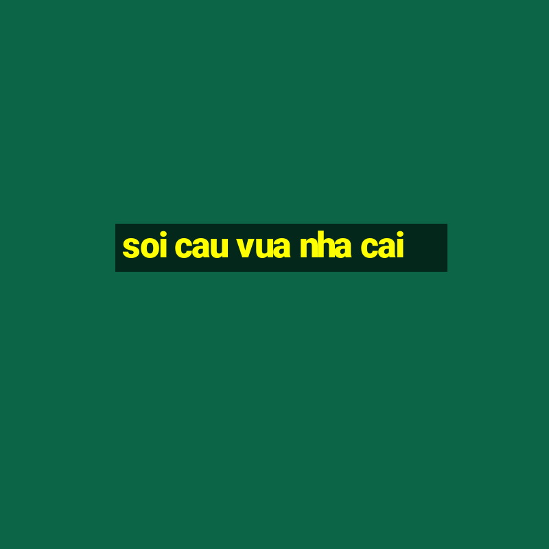 soi cau vua nha cai