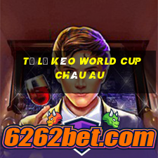 tỷ lệ kèo world cup châu au