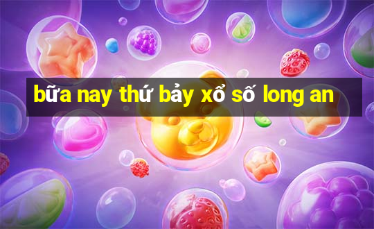 bữa nay thứ bảy xổ số long an