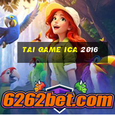 tai game ica 2016