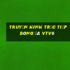 truyền hình trực tiếp bóng đá vtv6