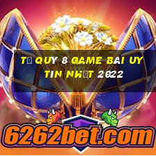 Tứ Quý 8 Game Bài Uy Tín Nhất 2022