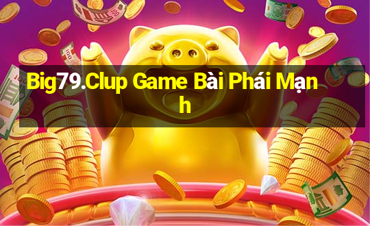 Big79.Clup Game Bài Phái Mạnh