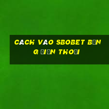 cách vào sbobet bằng điện thoại