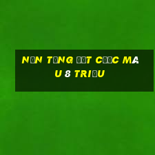 Nền tảng đặt cược màu 8 triệu