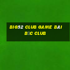 Big52 Club Game Bài Bốc Club