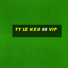 ty le keo 88 vip