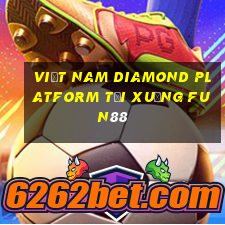 Việt nam Diamond Platform Tải xuống Fun88