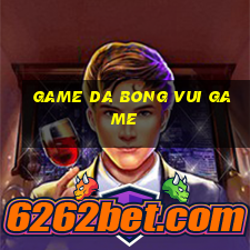 game da bong vui game