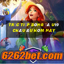 trực tiếp bóng đá u19 châu âu hôm nay