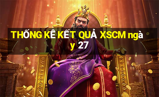 THỐNG KÊ KẾT QUẢ XSCM ngày 27