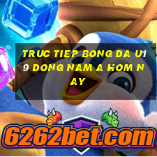 truc tiep bong da u19 dong nam a hom nay