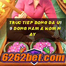 truc tiep bong da u19 dong nam a hom nay